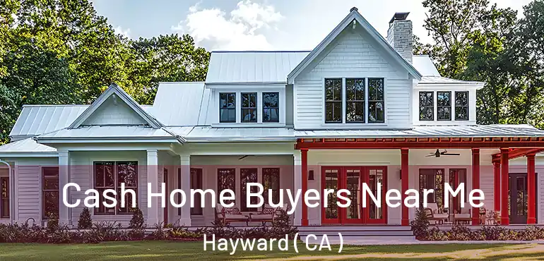  Cash Home Buyers Near Me Hayward ( CA )