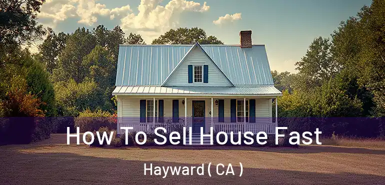  How To Sell House Fast Hayward ( CA )