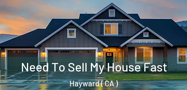  Need To Sell My House Fast Hayward ( CA )