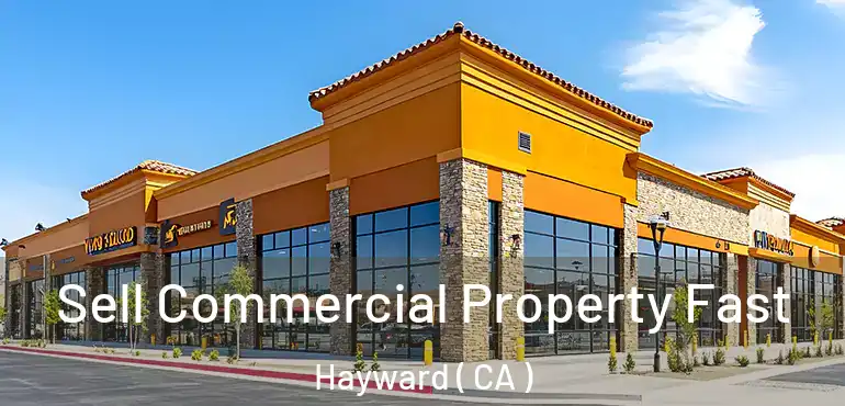  Sell Commercial Property Fast Hayward ( CA )