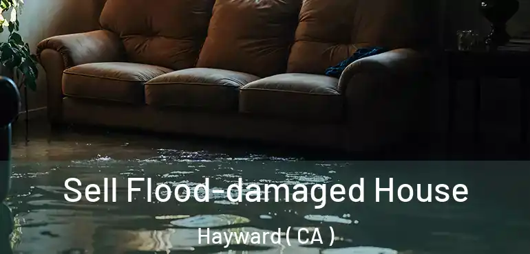  Sell Flood-damaged House Hayward ( CA )