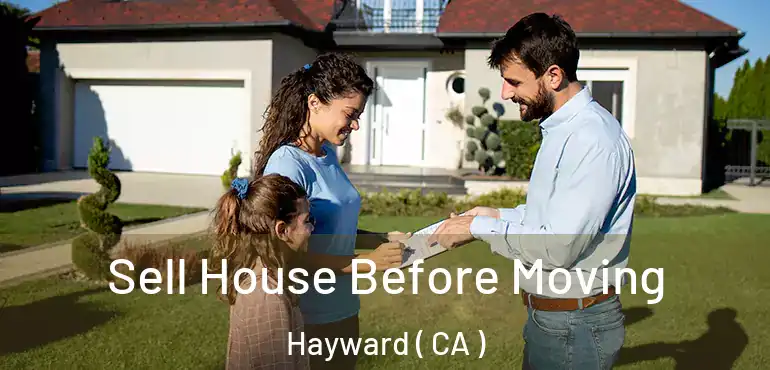  Sell House Before Moving Hayward ( CA )