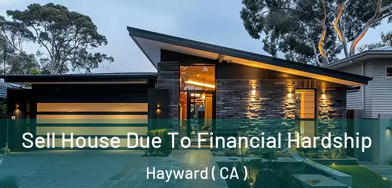  Sell House Due To Financial Hardship Hayward ( CA )
