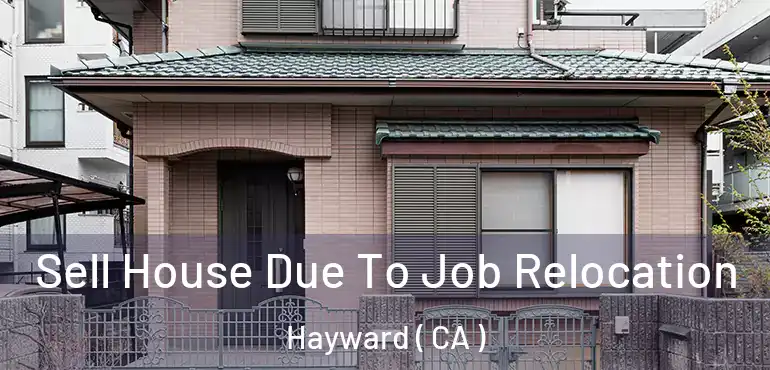  Sell House Due To Job Relocation Hayward ( CA )