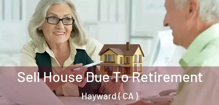  Sell House Due To Retirement Hayward ( CA )