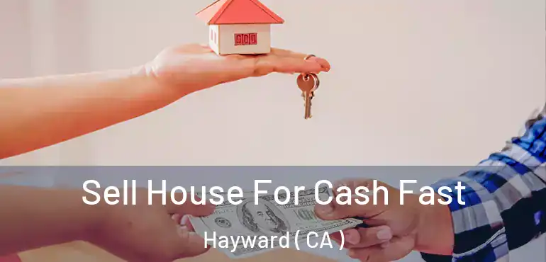  Sell House For Cash Fast Hayward ( CA )