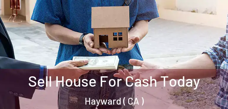  Sell House For Cash Today Hayward ( CA )