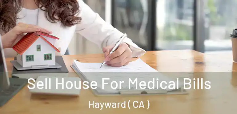 Sell House For Medical Bills Hayward ( CA )