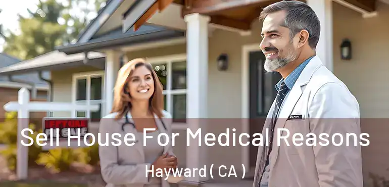  Sell House For Medical Reasons Hayward ( CA )
