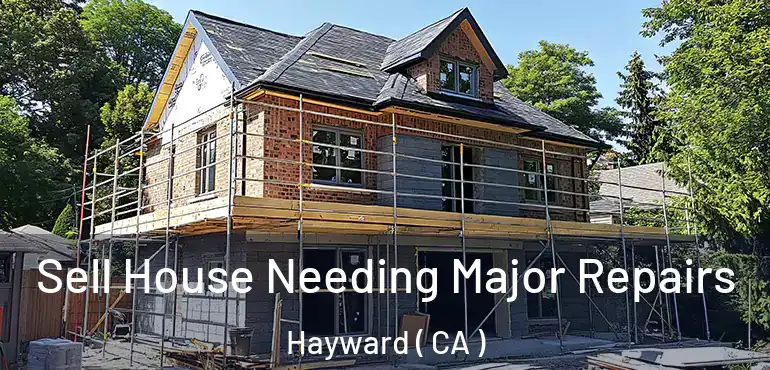  Sell House Needing Major Repairs Hayward ( CA )