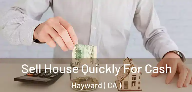  Sell House Quickly For Cash Hayward ( CA )