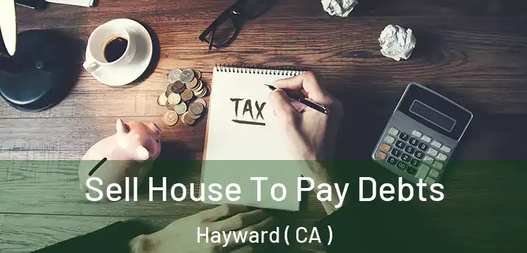  Sell House To Pay Debts Hayward ( CA )
