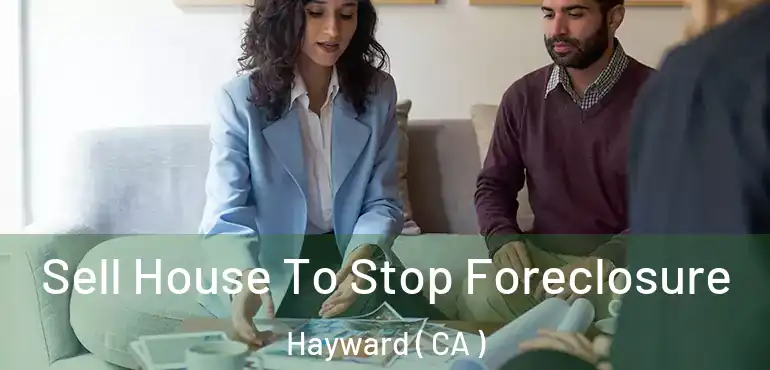  Sell House To Stop Foreclosure Hayward ( CA )