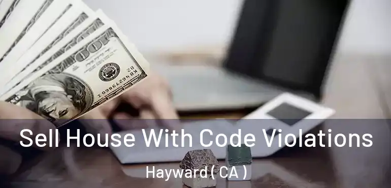  Sell House With Code Violations Hayward ( CA )