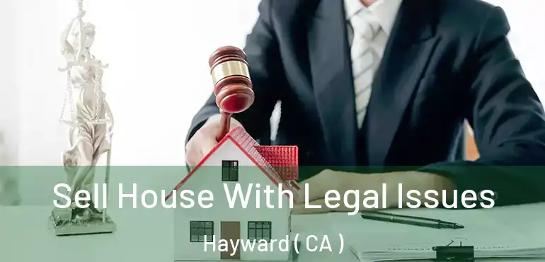  Sell House With Legal Issues Hayward ( CA )