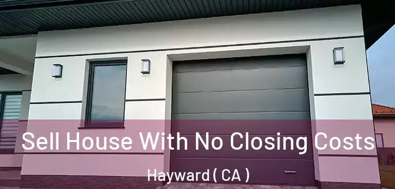  Sell House With No Closing Costs Hayward ( CA )
