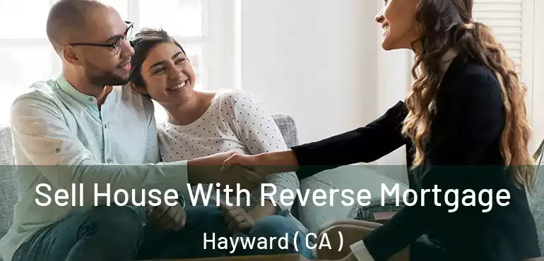  Sell House With Reverse Mortgage Hayward ( CA )