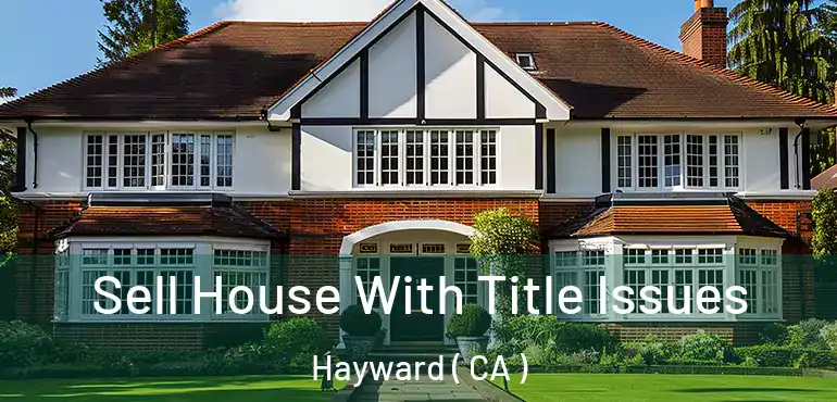  Sell House With Title Issues Hayward ( CA )