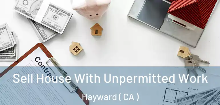  Sell House With Unpermitted Work Hayward ( CA )
