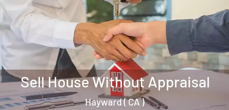  Sell House Without Appraisal Hayward ( CA )