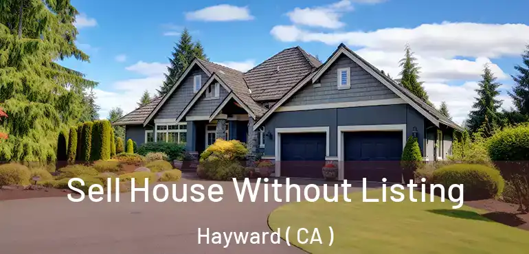  Sell House Without Listing Hayward ( CA )