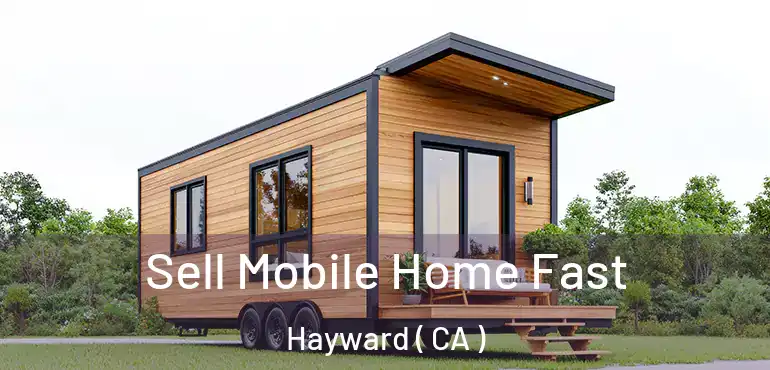  Sell Mobile Home Fast Hayward ( CA )