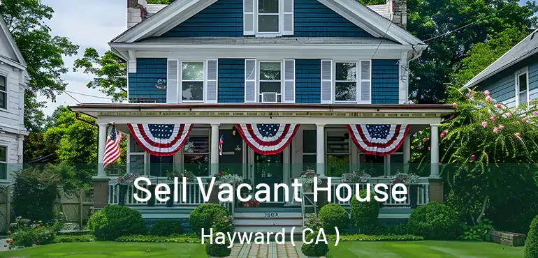  Sell Vacant House Hayward ( CA )