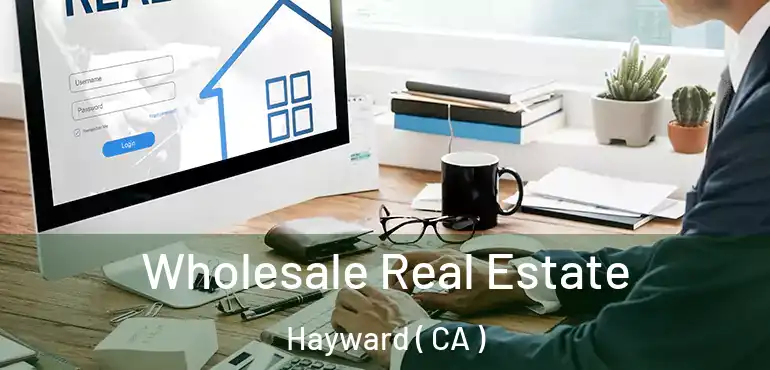  Wholesale Real Estate Hayward ( CA )